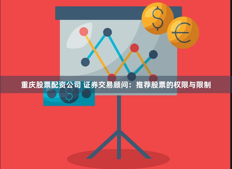 重庆股票配资公司 证券交易顾问：推荐股票的权限与限制