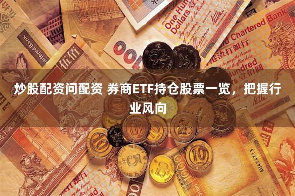 炒股配资问配资 券商ETF持仓股票一览，把握行业风向