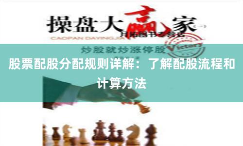 股票配股分配规则详解：了解配股流程和计算方法