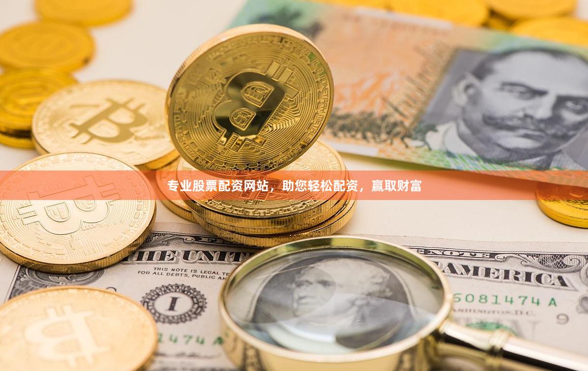 专业股票配资网站，助您轻松配资，赢取财富