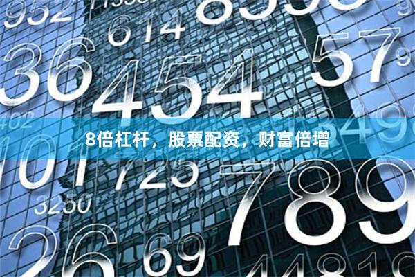 8倍杠杆，股票配资，财富倍增