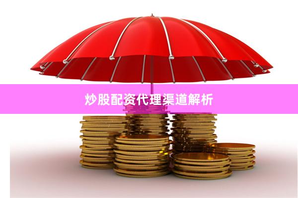 炒股配资代理渠道解析