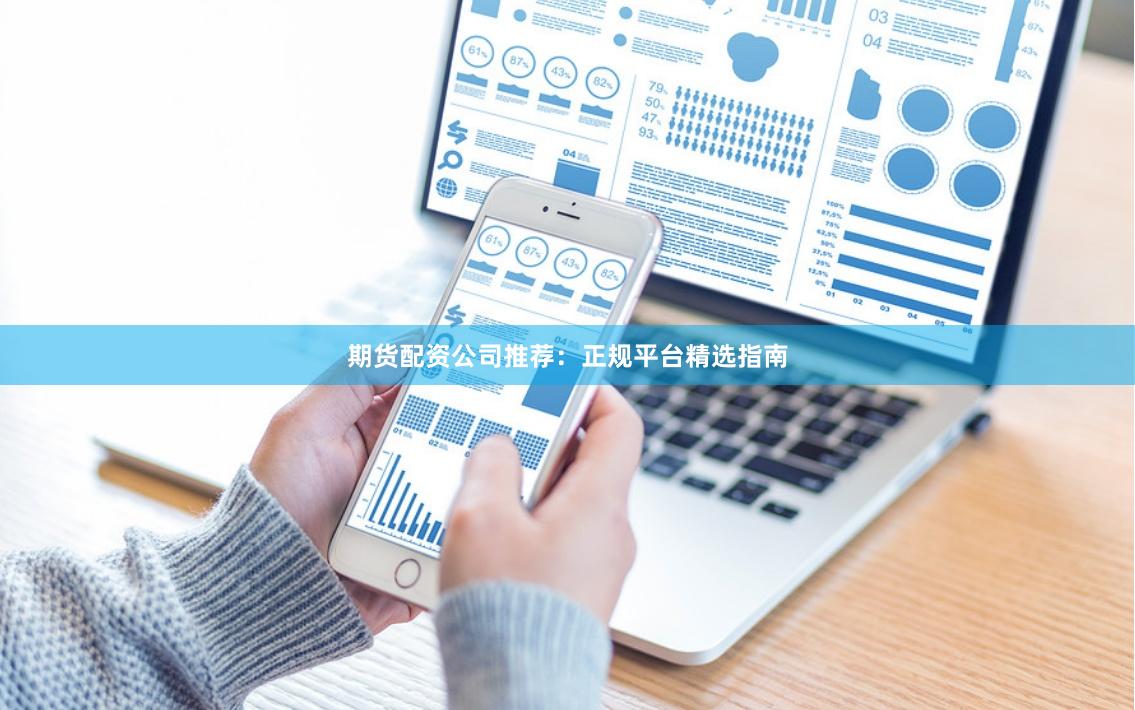 期货配资公司推荐：正规平台精选指南
