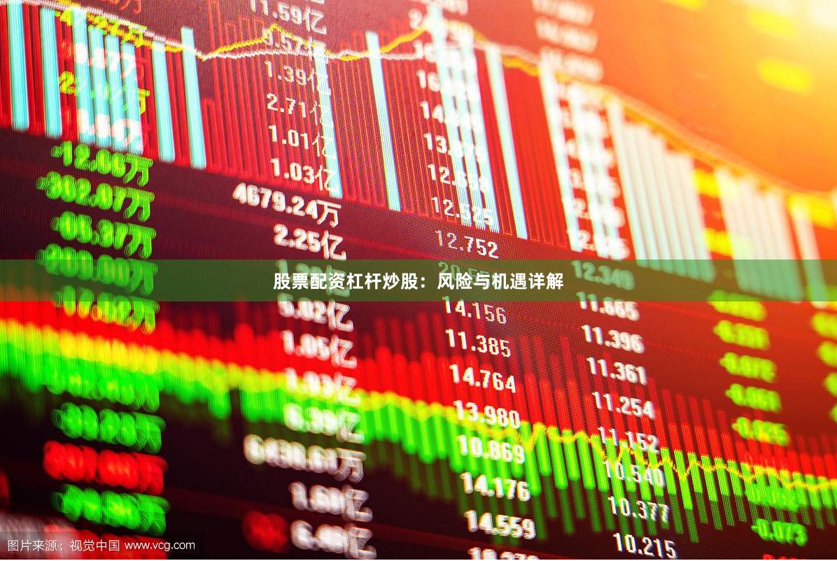 股票配资杠杆炒股：风险与机遇详解