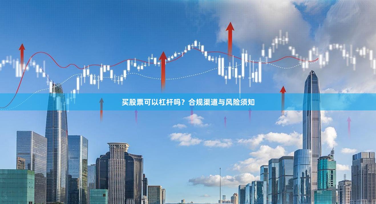 买股票可以杠杆吗？合规渠道与风险须知