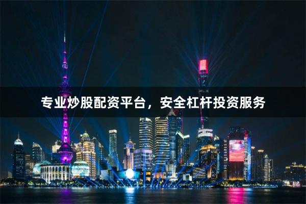 专业炒股配资平台，安全杠杆投资服务