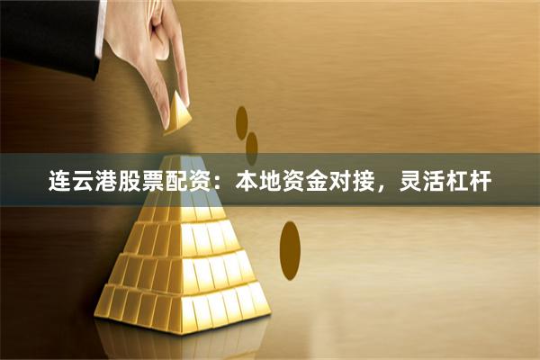 连云港股票配资:本地资金对接,灵活杠杆